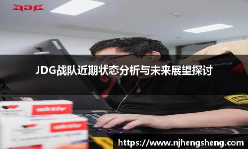 JDG战队近期状态分析与未来展望探讨